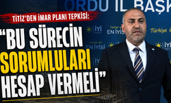 Titiz'den imar planı tepkisi: "Bu sürecin sorumluları hesap vermeli"