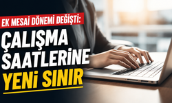 Ek mesai dönemi değişti: Çalışma saatlerine yeni sınır