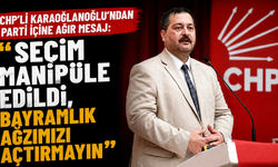 CHP'li Karaoğlanoğlu'ndan parti içine ağır mesaj: "Seçim manipüle edildi, bayramlık ağzımızı açtırmayın"