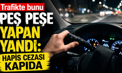 Trafikte bunu peş peşe yapan yandı: Hapis cezası kapıda