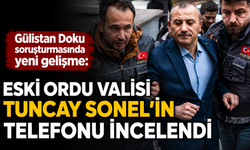 Gülistan Doku soruşturmasında yeni gelişme: Eski Ordu Valisi Tuncay Sonel'in telefonu incelendi