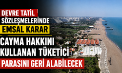 Devre tatil sözleşmelerinde emsal karar: Cayma hakkını kullanan tüketici parasını geri alabilecek
