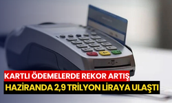 Kartlı ödemelerde rekor artış: Haziranda 2,9 trilyon liraya ulaştı
