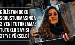 Gülistan Doku soruşturmasında 2 yeni tutuklama: Tutuklu sayısı 27'ye yükseldi