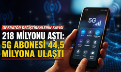 Operatör değiştirenlerin sayısı 218 milyonu aştı: 5G abonesi 44,5 milyona ulaştı