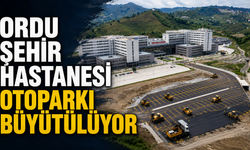 Ordu Şehir Hastanesi otoparkı büyütülüyor