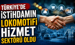 Türkiye’de istihdamın lokomotifi hizmet sektörü oldu