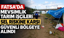 Fatsa’da mevsimlik tarım işçileri sel riskine karşı güvenli bölgeye alındı