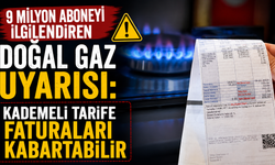 9 milyon aboneyi ilgilendiren doğal gaz uyarısı: Kademeli tarife faturaları kabartabilir