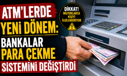 ATM'lerde yeni dönem: Bankalar para çekme sistemini değiştirdi