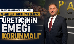 Anahtar Parti Ordu İl Başkanı Altaylı'dan fındık fiyatı çağrısı: "Üreticinin emeği korunmalı"