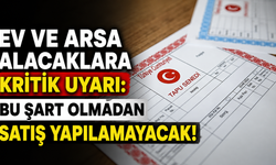 Ev ve arsa alacaklara kritik uyarı: Bu şart olmadan satış yapılamayacak