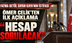 ÖMER ÇELİK’TEN FATMA BETÜL SAYAN KAYA’NIN İSTİFASINA İLK AÇIKLAMA: HESAP SORULACAK