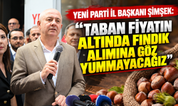 Yeni Parti İl Başkanı Şimşek: “Taban fiyatın altında fındık alımına göz yummayacağız”