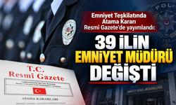 Emniyet Teşkilatında Atama Kararı Resmî Gazete’de yayımlandı: 39 İlin Emniyet Müdürü değişti