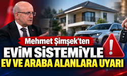Mehmet Şimşek'ten evim sistemiyle ev ve araba alanlara uyarı
