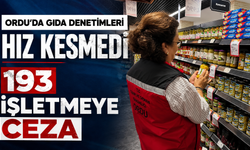 Ordu’da gıda denetimleri hız kesmedi: 193 işletmeye ceza