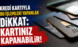 Kredi kartıyla bu işlemleri yapanlar dikkat: Kartınız kapanabilir!