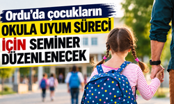Ordu’da çocukların okula uyum süreci için seminer düzenlenecek