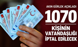 Akın Gürlek açıkladı: 1070 kişinin vatandaşlığı iptal edilecek