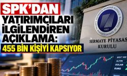 SPK’dan yatırımcıları ilgilendiren açıklama: 455 bin kişiyi kapsıyor