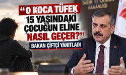 “O koca tüfek 15 yaşındaki çocuğun eline nasıl geçer?” Bakan Çiftçi yanıtladı