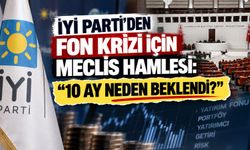 İYİ Parti’den fon krizi için Meclis hamlesi: “10 ay neden beklendi?”