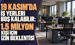 19 Kasım'da iş yerleri boş kalabilir: 1,5 milyon kişi için izin beklentisi