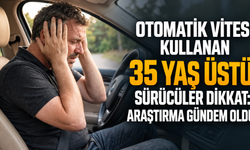 Otomatik vites kullanan 35 yaş üstü sürücüler dikkat: Araştırma gündem oldu