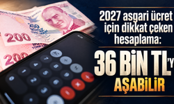 2027 asgari ücret için dikkat çeken hesaplama: 36 bin TL'yi aşabilir