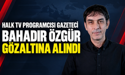 Halk TV programcısı gazeteci Bahadır Özgür gözaltına alındı