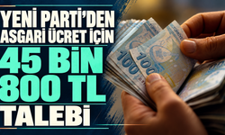 YENİ Parti’den asgari ücret için 45 bin 800 TL talebi