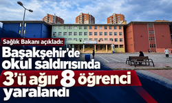 Sağlık Bakanı açıkladı: Başakşehir’de okul saldırısında 3'ü ağır 8 öğrenci yaralandı