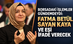 Borsadaki işlemler gündemdeydi: Fatma Betül Sayan Kaya ve eşi ifade verecek