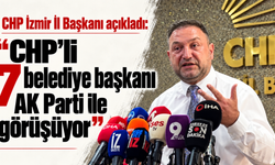 CHP İzmir İl Başkanı açıkladı: "CHP'li 7 belediye başkanı AK Parti ile görüşüyor"