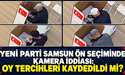 Yeni Parti Samsun ön seçiminde kamera iddiası: Oy tercihleri kaydedildi mi?