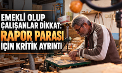 Emekli olup çalışanlar dikkat: Rapor parası için kritik ayrıntı