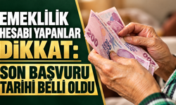 Emeklilik hesabı yapanlar dikkat: Son başvuru tarihi belli oldu