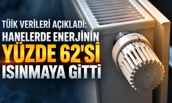 TÜİK verileri açıkladı: Hanelerde enerjinin yüzde 62’si ısınmaya gitti