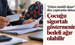 “Erken emekli olsun” diye yaptıranlar dikkat: Çocuğu sigortalı göstermenin bedeli ağır olabilir