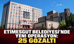Etimesgut Belediyesi’nde yeni operasyon: 25 gözaltı