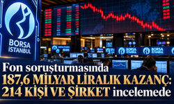 Fon soruşturmasında 187,6 milyar liralık kazanç: 214 kişi ve şirket incelemede