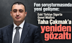 Fon soruşturmasında yeni gelişme: Eski Türkiye Sigorta Genel Müdürü Taha Çakmak’a yeniden gözaltı
