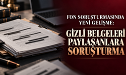 Fon soruşturmasında yeni gelişme: Gizli belgeleri paylaşanlara soruşturma