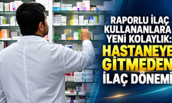 Raporlu ilaç kullananlara yeni kolaylık: Hastaneye gitmeden ilaç dönemi