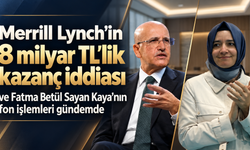 Merrill Lynch’in 8 milyar TL’lik kazanç iddiası ve Fatma Betül Sayan Kaya’nın fon işlemleri gündemde