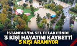 İstanbul’da sel felaketinde 3 kişi hayatını kaybetti, 5 kişi aranıyor