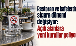 Restoran ve kafelerde sigara dönemi değişiyor: Açık alanlara yeni kurallar geliyor
