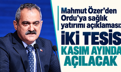 Mahmut Özer’den Ordu’ya sağlık yatırımı açıklaması: İki tesis kasım ayında açılacak