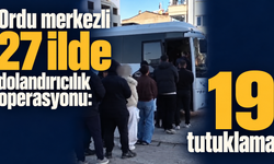 Ordu merkezli 27 ilde dolandırıcılık operasyonu: 19 tutuklama